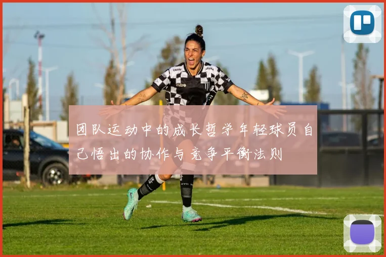 团队运动中的成长哲学年轻球员自己悟出的协作与竞争平衡法则