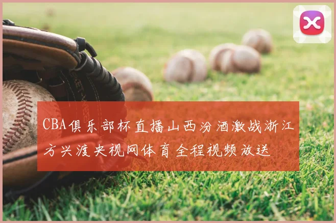 CBA俱乐部杯直播山西汾酒激战浙江方兴渡央视网体育全程视频放送