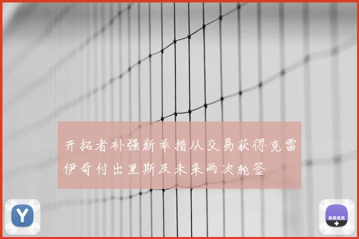 开拓者补强新举措从交易获得克雷伊奇付出里斯及未来两次轮签